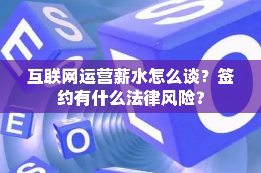 互联网运营薪水怎么谈？签约有什么法律风险？