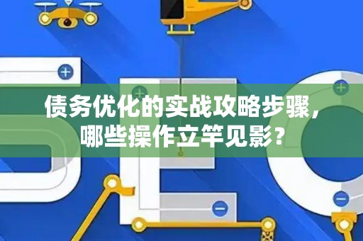 债务优化的实战攻略步骤，哪些操作立竿见影？