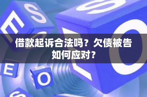 借款起诉合法吗？欠债被告如何应对？